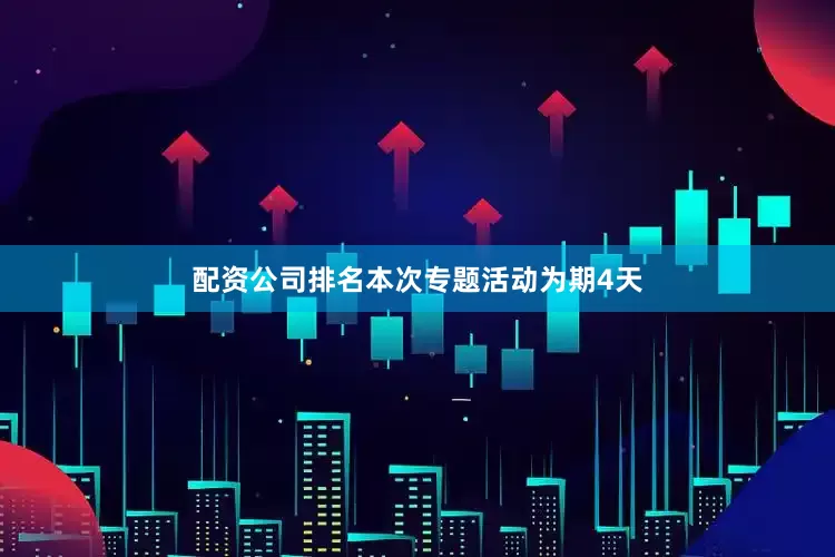 配资公司排名本次专题活动为期4天