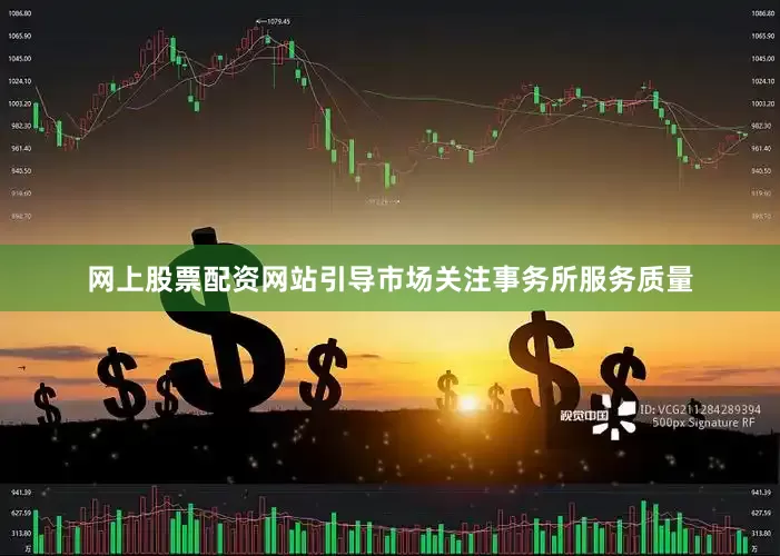 网上股票配资网站引导市场关注事务所服务质量