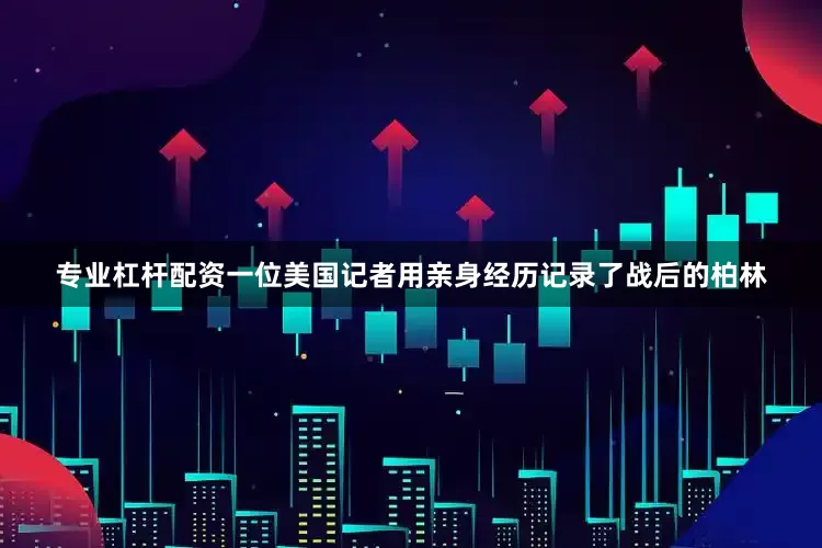专业杠杆配资一位美国记者用亲身经历记录了战后的柏林
