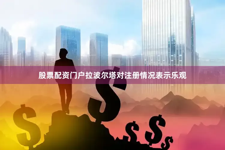 股票配资门户拉波尔塔对注册情况表示乐观