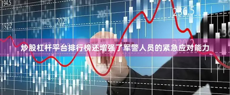 炒股杠杆平台排行榜还增强了军警人员的紧急应对能力