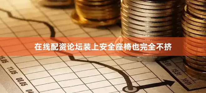 在线配资论坛装上安全座椅也完全不挤