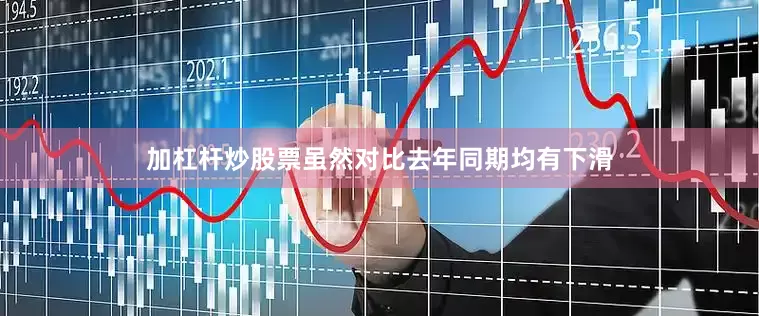 加杠杆炒股票虽然对比去年同期均有下滑