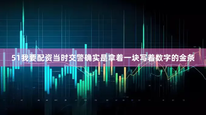 51我要配资当时交警确实是拿着一块写着数字的金条