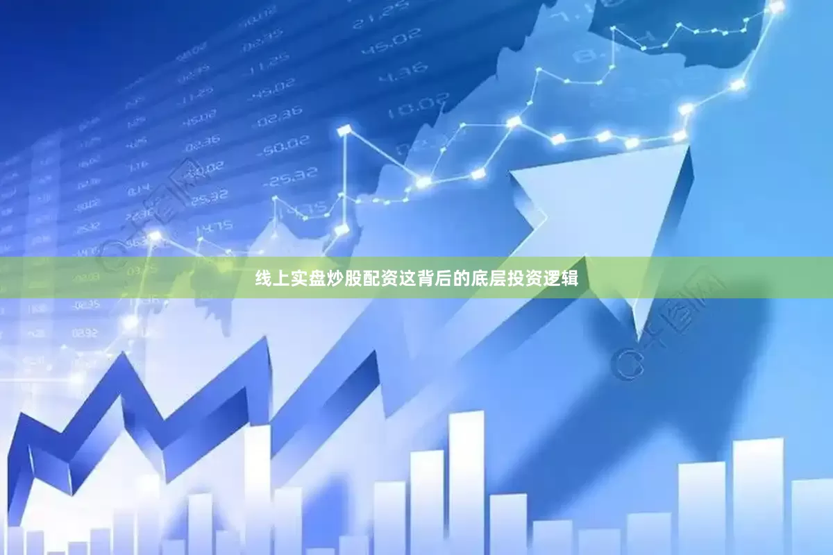 线上实盘炒股配资这背后的底层投资逻辑