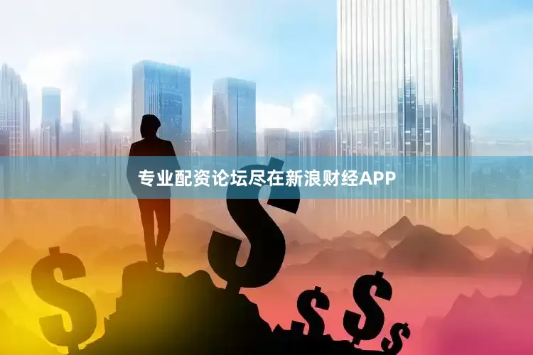 专业配资论坛尽在新浪财经APP