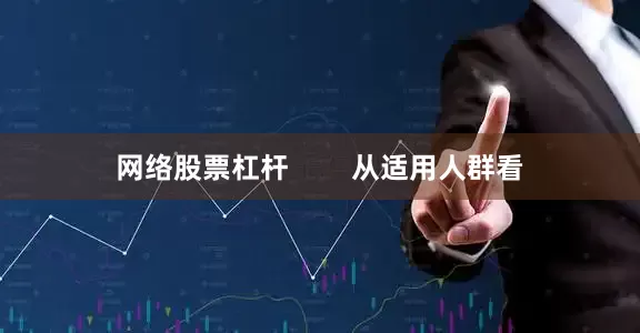 网络股票杠杆 从适用人群看