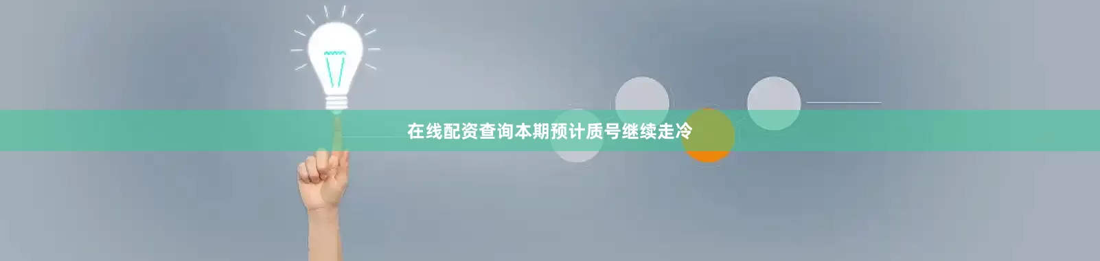 在线配资查询本期预计质号继续走冷