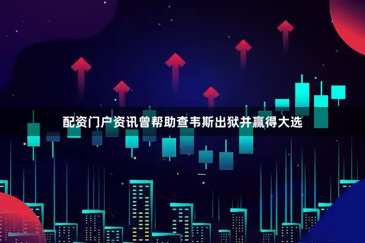 配资门户资讯曾帮助查韦斯出狱并赢得大选