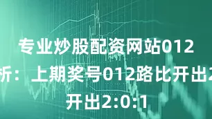 专业炒股配资网站 012路分析:上期奖号012路比开出2:0:1