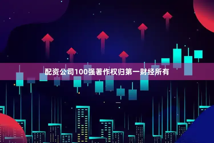 配资公司100强著作权归第一财经所有
